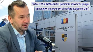 ”Între 40 și 60% dintre pacienții care trec pragul spitalelor clujene sunt din afara județului Cluj”