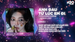 Anh Đau Từ Lúc Em Đi (OXI Remix) - Trần Mạnh Cường x H2O | Ngày Đó Anh Ngỡ Chỉ Là Lời Nói Remix