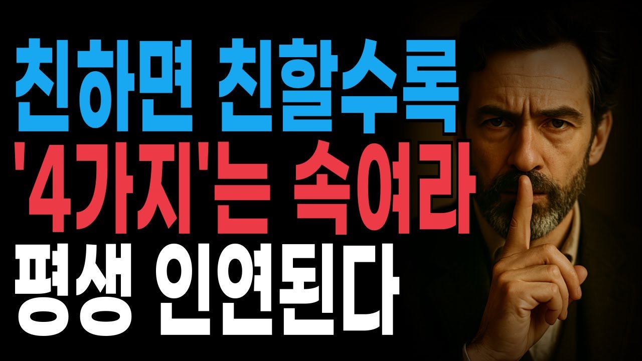 친하면 친할수록 '4가지'는 속여라 평생 인연된다 | 지혜롭고 현명한 인간관계 조언 | 인생 | 명언 | 마음 | 행복