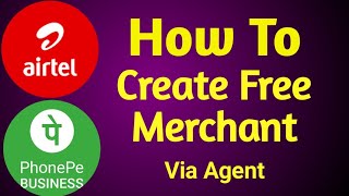 How To Create Airtel , Phonepe Merchant Via Agent Free Today ,Create Merchant Account Via Agent Free