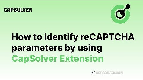 How to identify the reCAPTCHA Parameters | Using Capsolver Extension to obtain task parameters