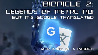 BIONICLE 2: Legends of Metru Nui but it's Google Translated (and a bit of a parody)