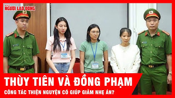 Thùy Tiên và đồng phạm: Công tác thiện nguyện có giúp giảm nhẹ án? | Tin tức