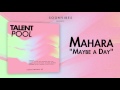 Mahara - Maybe a Day [Talent Pool #4]