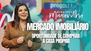 MARA MARAVILHA FALA SOBRE OPORTUNIDADES DO MERCADO IMOBILIÁRIO NO PROGRAMA MARAVILHA