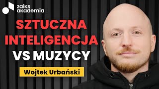 Wojtek Urbański: Sztuczna inteligencja  szansa czy zagrożenie dla muzyków? | ZAiKS Akademia