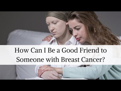 How Can I Be A Good Friend To Someone With Breast Cancer?