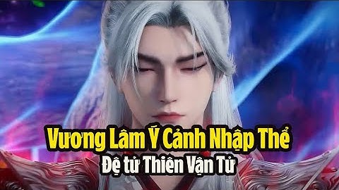 Tiên Nghịch Tập 154 Thuyết Minh Full HD | 仙逆 第154 | Vương Lâm Ý Cảnh Nhập Thể