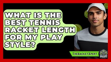 What Is The Best Tennis Racket Length For My Play Style? - The Racket Xpert