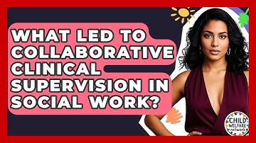 What Led To Collaborative Clinical Supervision In Social Work? - Child Welfare Network