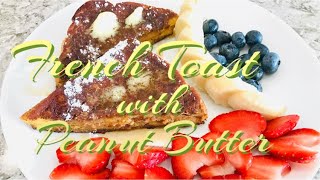 FRENCH TOAST WITH PEANUT BUTTER// EASY BREAKFAST IDEAS