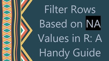 Filter Rows Based on NA Values in R: A Handy Guide