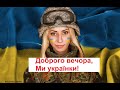 Доброго вечора, МИ УКРАЇНКИ!!!