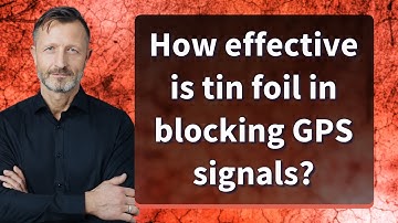 How effective is tin foil in blocking GPS signals?