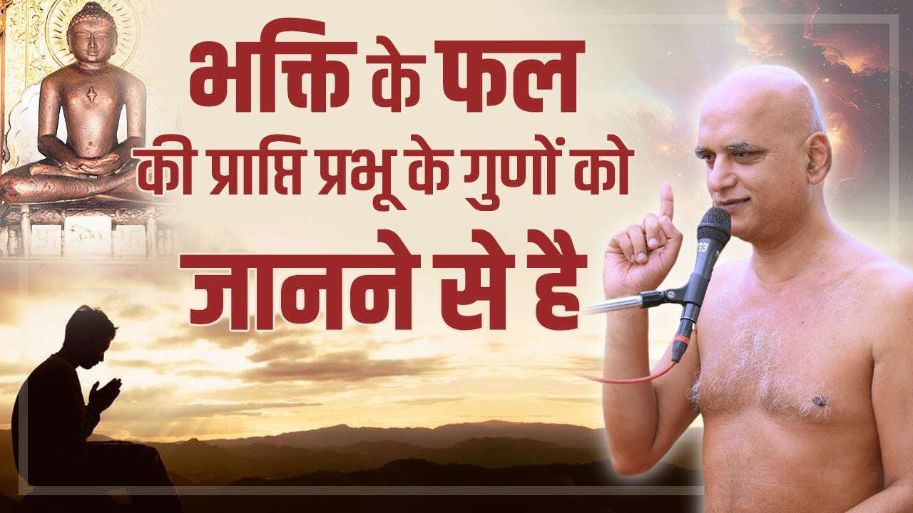 भक्ति के फल की प्राप्ति प्रभू के गुणों को जानने से है | 21 Dec 2024 | Muni Veersagarji