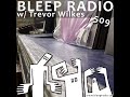 Bleep Radio #509 w/ Trevor Wilkes [Pain Pangs, Gang Gains]