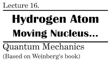 16. Hydrogen Atom - What if the Nucleus Moves? | Weinberg’s Lectures on Quantum Mechanics