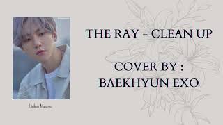 LYRICS THE RAY - CLEAN UP COVER BY: BAEKHYUN EXO