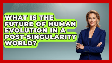 What Is The Future Of Human Evolution In A Post-Singularity World? - Profiles in Politics