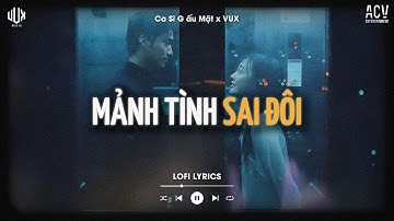 Mảnh Tình Sai Đôi [Lofi] - Ca Sĩ Giấu Mặt x VUX | Người Yêu Ai Xin Hãy Thật Lòng... | Lofi Lyrics