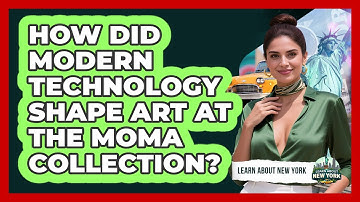 How Did Modern Technology Shape Art At The MoMA Collection? - Learn About New York