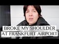 MISSED FLIGHT - BROKEN SHOULDER - MEDICAL SERVICES AT FRANKFURT AIRPORT: WORST TRAVEL DAY EVER