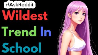 Wildest school trends | Ask Reddit