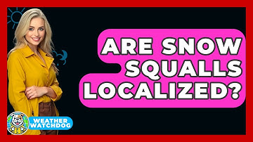 Are Snow Squalls Localized? - Weather Watchdog