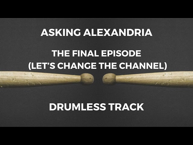 Asking Alexandria - The Final Episode (Let’s Change the Channel) [drumless] class=