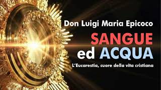 Don Luigi Maria Epicoco - “Sangue ed acqua” L’Eucarestia, cuore della vita cristiana