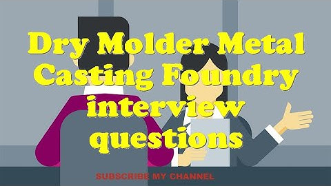 Dry Molder Metal Casting Foundry interview questions