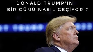 DONALD TRUMP'IN BİR GÜNÜ NASIL GEÇİYOR ?