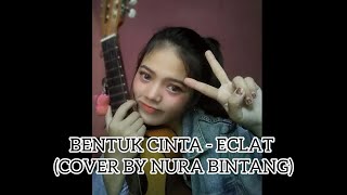 BENTUK CINTA - ECLAT (COVER BY NURA BINTANG)