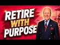 HOW TO FACE RETIREMENT WITH PURPOSE | RETIRE WITH A PLAN FOR THE FUTURE
