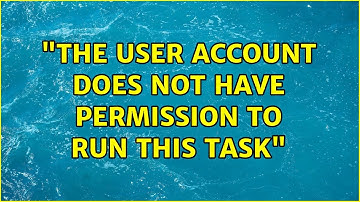 "The user account does not have permission to run this task" (5 Solutions!!)