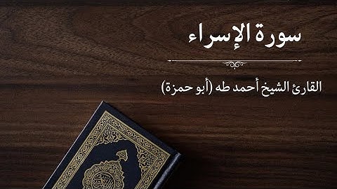 سورة الإسراء - القارئ أحمد طه (أبو حمزة)