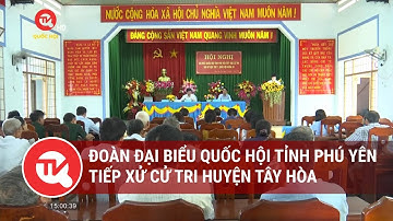 Đoàn Đại biểu Quốc hội tỉnh Phú Yên tiếp xử cử tri huyện Tây Hòa | Truyền hình Quốc hội Việt Nam
