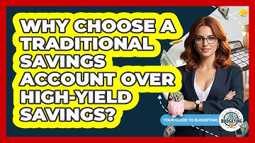 Why Choose A Traditional Savings Account Over High-yield Savings? - Your Guide to Budgeting