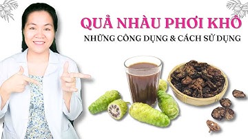 Quả nhàu phơi khô nấu nước uống có tác dụng gì cho sức khỏe?