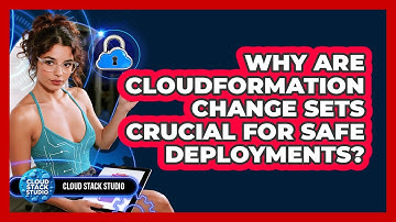 Why Are CloudFormation Change Sets Crucial For Safe Deployments? - Cloud Stack Studio