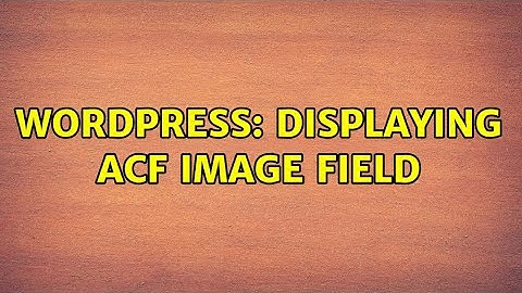 Wordpress: Displaying ACF image field (2 Solutions!!)