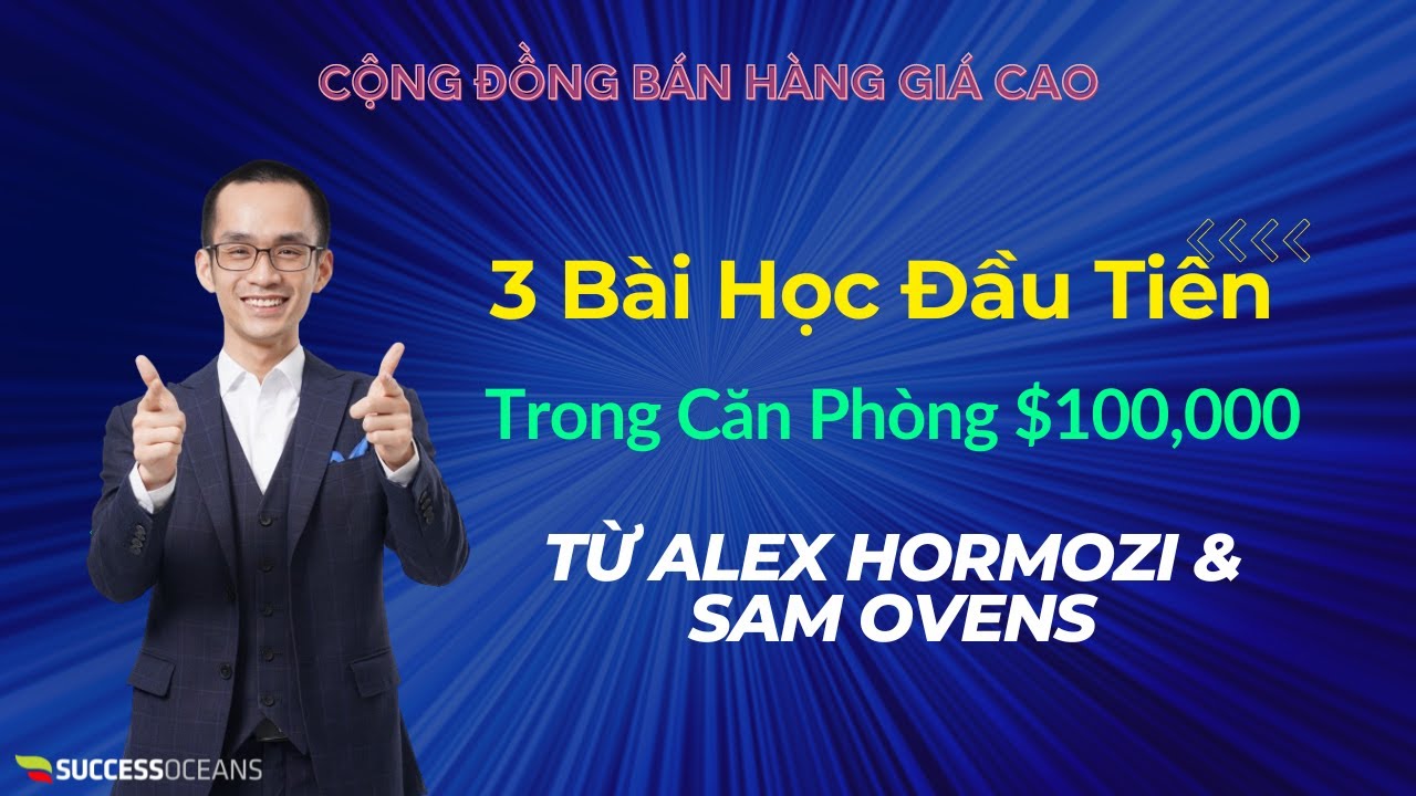 Outline Video 3 Bài Học Đầu Tiên Trong Căn Phòng $100,000 từ Alex Hormozi & Sam Ovens