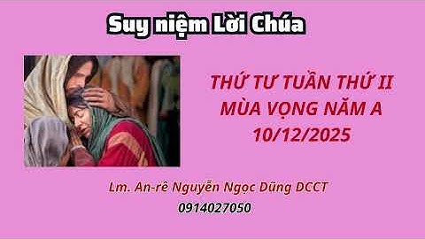 Suy niệm Lời Chúa thứ tư tuần thứ II Mùa Vọng Năm A 10/12/2025 Lm. An-rê  Nguyễn Ngọc DŨng DCCT