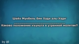 Шейх Мукбиль бин Хади аль-Уади' | Каково положение къунута в утренней молитве?