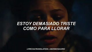 "estoy demasiado triste como para llorar" | Euphoria