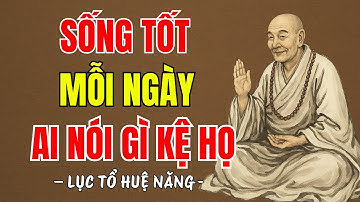 LỤC TỔ HUỆ NĂNG - " Bỏ ác làm lành mới có an vui , mặc kệ thiên hạ nói gì " nên nghe 1 lần trong đời
