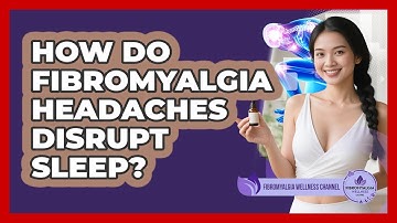 How Do Fibromyalgia Headaches Disrupt Sleep? - Fibromyalgia Wellness Channel