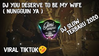 Dj You Deserve To Be My Wife ( Nungguin Ya ) || Dj Tik Tok Viral Terbaru 2020 Full Bass Remix