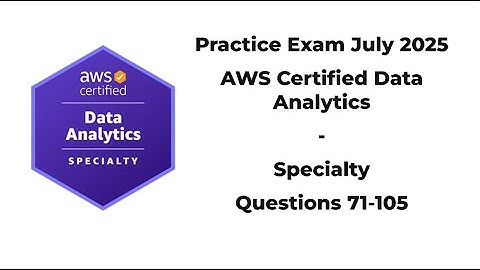 Practice Exam July 2025 | 71-105 Questions | AWS Certified Data Analytics – Specialty (DAS‑C01)