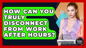 How Can You Truly Disconnect From Work After Hours? - Modern Manager Toolbox
